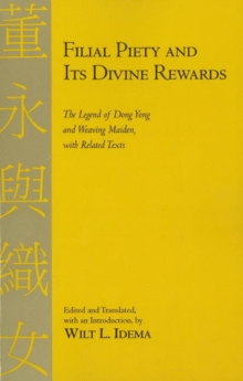 Filial Piety and Its Divine Rewards : The Legend of Dong Yong and Weaving Maiden with Related Texts, Hardback Book Filial Piety and Its Divine Rewards : The Legend of Dong Yong and Weaving Maiden with Related Texts, Hardback Book