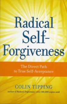 Radical Self-Forgiveness : The Direct Path to True Self-Acceptance, Paperback / softback Book Radical Self-Forgiveness : The Direct Path to True Self-Acceptance, Paperback / softback Book
