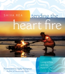 Tending the Heart Fire : Living in Flow with the Pulse of Life, Hardback Book Tending the Heart Fire : Living in Flow with the Pulse of Life, Hardback Book