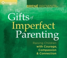 Gifts of Imperfect Parenting : Raising Children with Courage, Compassion, and Connection, CD-Audio Book Gifts of Imperfect Parenting : Raising Children with Courage, Compassion, and Connection, CD-Audio Book