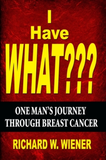 I Have What??? - One Man's Journey Through Breast Cancer