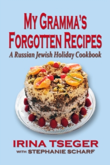 My Gramma's Forgottten Recipes: A Russian Jewish Holiday Cookbook