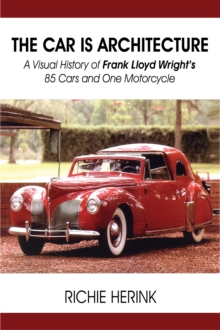 Car Is Architecture: A Visual History of Frank Lloyd Wright's 85 Cars and One Motorcycle