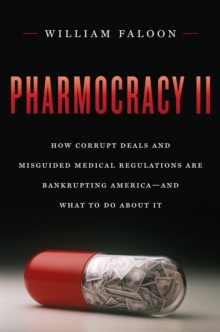 Pharmocracy II : How Corrupt Deals and Misguided Medical Regulations Are Bankrupting America--And What to Do about It, Hardback Book Pharmocracy II : How Corrupt Deals and Misguided Medical Regulations Are Bankrupting America--And What to Do about It, Hardback Book