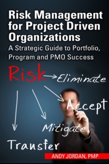 Risk Management for Project Driven Organizations : A Strategic Guide to Portfolio, Program and PMO Success