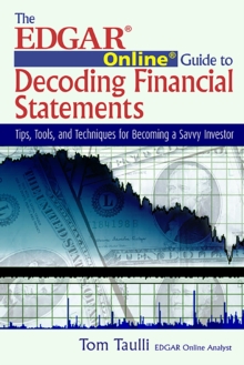 The EDGAR Online Guide to Decoding Financial Statements : Tips, Tools, and Techniques for Becoming a Savvy Investor