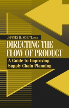 Directing the Flow of Product : A Guide to Improving Supply Chain Planning