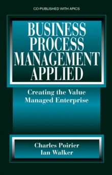 Business Process Management Applied : Creating the Value Managed Enterprise