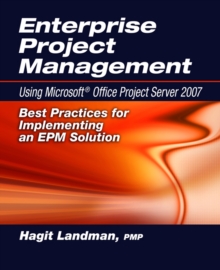 Enterprise Project Management Using Microsoft(R) Office Project Server 2007 : Best Practices for Implementing an EPM Solution