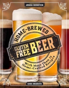 Home-Brewed Gluten-Free Beer: Make More Than 75 Craft Beer Recipes, Paperback / softback Book Home-Brewed Gluten-Free Beer: Make More Than 75 Craft Beer Recipes, Paperback / softback Book