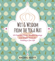 Wit and Wisdom from the Yoga Mat : 101 Peaceful Posts, Mindful Musings, and Simple Tricks for Leading a Zen Life, Hardback Book Wit and Wisdom from the Yoga Mat : 101 Peaceful Posts, Mindful Musings, and Simple Tricks for Leading a Zen Life, Hardback Book
