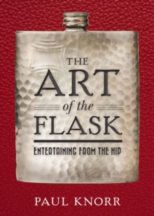 The Art of the Flask : Entertaining from the Hip, Hardback Book The Art of the Flask : Entertaining from the Hip, Hardback Book