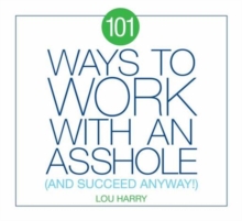 101 Ways to Work with an Asshole : (And Succeed), Paperback / softback Book 101 Ways to Work with an Asshole : (And Succeed), Paperback / softback Book