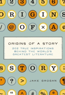 Origins of a Story : 202 true inspirations behind the world's greatest literature, Hardback Book Origins of a Story : 202 true inspirations behind the world's greatest literature, Hardback Book