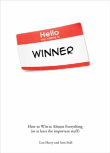 Hello My Name is Winner : How to Win at Almost Everything (Or At Least the Important Stuff), Paperback / softback Book Hello My Name is Winner : How to Win at Almost Everything (Or At Least the Important Stuff), Paperback / softback Book
