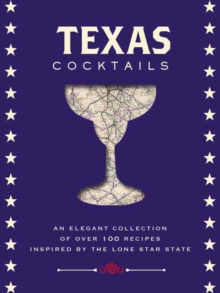 Texas Cocktails : An Elegant Collection of More Than 100 Recipes Inspired by the Lone Star State, Hardback Book Texas Cocktails : An Elegant Collection of More Than 100 Recipes Inspired by the Lone Star State, Hardback Book
