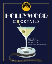 Hollywood Cocktails : Over 95 Recipes Celebrating Films from Paramount Pictures