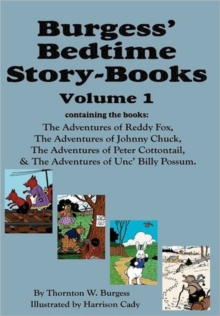 Burgess' Bedtime Story-Books, Vol. 1 : Reddy Fox, Johnny Chuck, Peter Cottontail, & Unc' Billy Possum