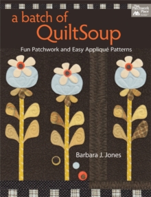 A Batch of QuiltSoup : Fun Patchwork and Easy Applique Patterns