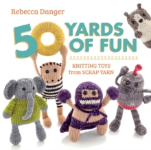 50 Yards of Fun : Knitting Toys from Scrap Yarn