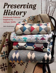 Preserving History : Patchwork Patterns Inspired by Antique Quilts, Paperback / softback Book Preserving History : Patchwork Patterns Inspired by Antique Quilts, Paperback / softback Book