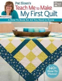 Pat Sloan's Teach Me to Make My First Quilt : A How-To Book for All You Need to Know, Paperback / softback Book Pat Sloan's Teach Me to Make My First Quilt : A How-To Book for All You Need to Know, Paperback / softback Book