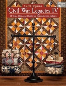 Civil War Legacies IV : 14 Time-Honored Quilts for Reproduction Fabrics, Paperback Book Civil War Legacies IV : 14 Time-Honored Quilts for Reproduction Fabrics, Paperback Book