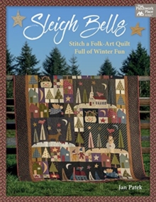 Sleigh Bells : Stitch a Folk-Art Quilt Full of Winter Fun, Paperback / softback Book Sleigh Bells : Stitch a Folk-Art Quilt Full of Winter Fun, Paperback / softback Book