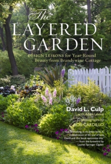 The Layered Garden : Design Lessons for Year-Round Beauty from Brandywine Cottage