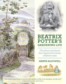 Beatrix Potter's Gardening Life : The Plants and Places That Inspired the Classic Children's Tales