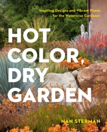 Hot Color, Dry Garden : Inspiring Designs and Vibrant Plants for the Waterwise Gardener