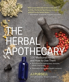 The Herbal Apothecary : 100 Medicinal Herbs and How to Use Them