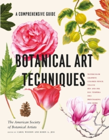 Workman Publishing Botanical Art Techniques , A Comprehensive Guide To Watercolor, Graphite, Colored Pencil, Vellum, Pen And Ink, Egg Tempera, Oils, Printmaking, And