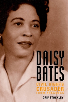 Daisy Bates : Civil Rights Crusader from Arkansas