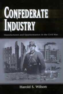 Confederate Industry : Manufacturers and Quartermasters in the Civil War