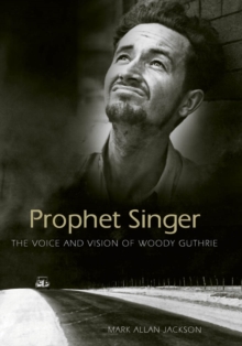 Prophet Singer : The Voice and Vision of Woody Guthrie