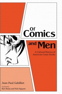 Of Comics and Men : A Cultural History of American Comic Books, Hardback Book Of Comics and Men : A Cultural History of American Comic Books, Hardback Book