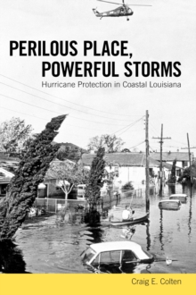 Perilous Place, Powerful Storms : Hurricane Protection in Coastal Louisiana