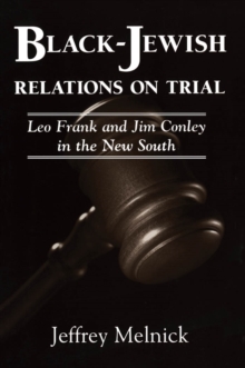 Black-Jewish Relations on Trial : Leo Frank and Jim Conley in the New South