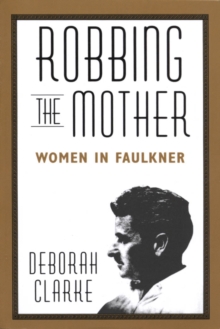 Robbing The Mother : Women in Faulkner