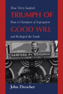 Triumph of Good Will : How Terry Sanford Beat a Champion of Segregation and Reshaped the South