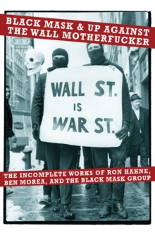 Black Mask & Up Against The Wall Motherfucker : The Incomplete Works of Ron Hahne, Ben Morea, and the Black Mask Group, Paperback / softback Book Black Mask & Up Against The Wall Motherfucker : The Incomplete Works of Ron Hahne, Ben Morea, and the Black Mask Group, Paperback / softback Book