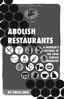 Abolish Restaurants : A Worker's Critique of the Food Service Industry, Paperback Book Abolish Restaurants : A Worker's Critique of the Food Service Industry, Paperback Book