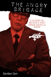 The Angry Brigade : A HISTORY OF BRITAIN'S FIRST URBAN GUERILLA GROUP, Paperback / softback Book The Angry Brigade : A HISTORY OF BRITAIN'S FIRST URBAN GUERILLA GROUP, Paperback / softback Book