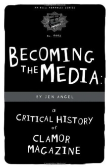 Becoming The Media : A Critical History of Clamor Magazine