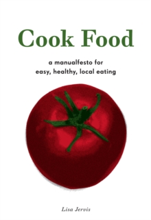 Cook Food : A MANUALFESTO FOR EASY, HEALTHY, LOCAL EATING