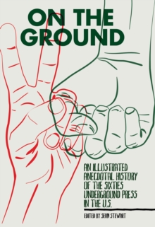 On The Ground : An Illustrated Anecdotal History of the Sixties Underground Press in the U.S., Paperback Book On The Ground : An Illustrated Anecdotal History of the Sixties Underground Press in the U.S., Paperback Book