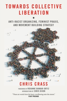 Towards Collective Liberation : Anti-Racist Organizing, Feminist Praxis, and Movement Building Strategy, Paperback / softback Book Towards Collective Liberation : Anti-Racist Organizing, Feminist Praxis, and Movement Building Strategy, Paperback / softback Book