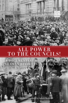 All Power to the Councils! : A Documentary History of the German Revolution of 1918-1919