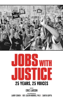 Jobs With Justice : 25 Years, 25 Voices, Paperback / softback Book Jobs With Justice : 25 Years, 25 Voices, Paperback / softback Book